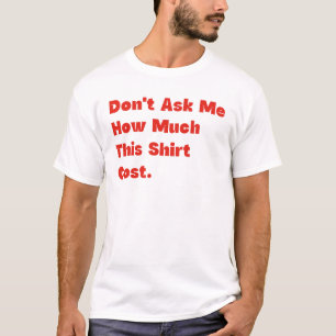 Don't Ask Me How Much This Shirt Cost