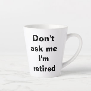 Dont ask me I am retired mug gift