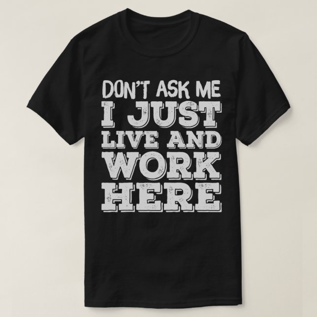 Dont Ask Me I Work And Live Here T-Shirt (Design Front)