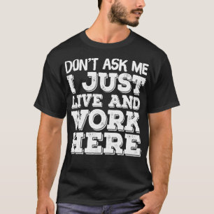 Dont Ask Me I Work And Live Here T-Shirt