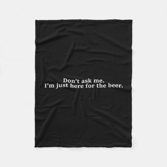 Don't Ask Me I'm Just Here For The Beer Funny Humo Fleece Blanket (Front)