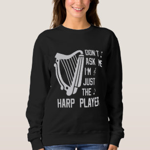 Don't Ask Me I'm Just The Harp Player Musical Musi Sweatshirt