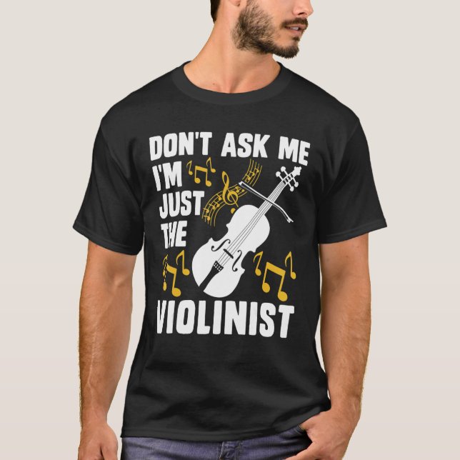 Dont Ask Me Im Just The Violinist T-Shirt (Front)