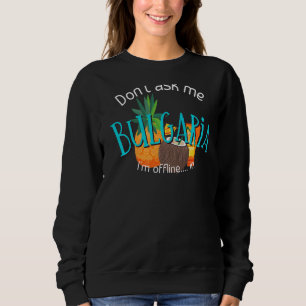 Don't Ask Me I'm Offline In Bulgaria Fun Summer Va Sweatshirt
