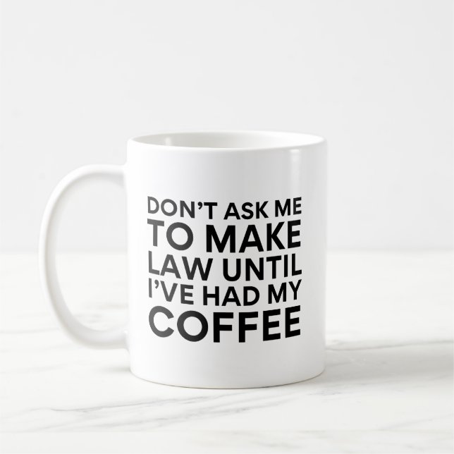 Don't Ask Me To Make Law Until I've Had My Coffee Mug (Left)