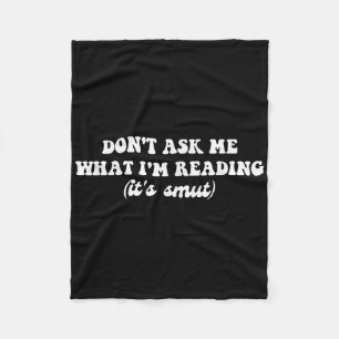 Dont Ask Me What Im Reading (its Smut) Fleece Blanket