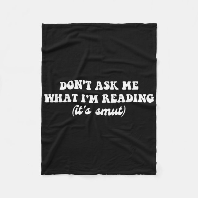 Dont Ask Me What Im Reading (its Smut)  Fleece Blanket (Front)