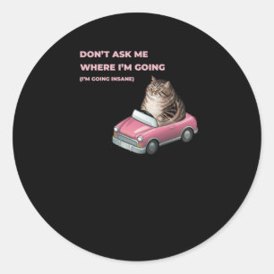 Don't Ask Me Where I'm Going (i'm Going Insane) St Classic Round Sticker