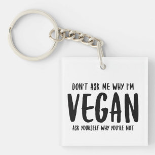 Don't Ask Me Why Ask Yourself Why Not Vegan Key Ring