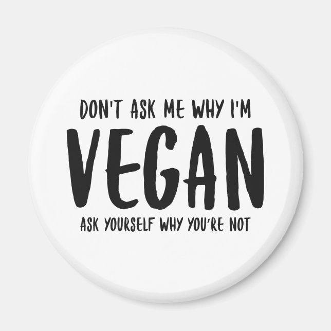 Don't Ask Me Why Ask Yourself Why Not Vegan Magnet (Front)