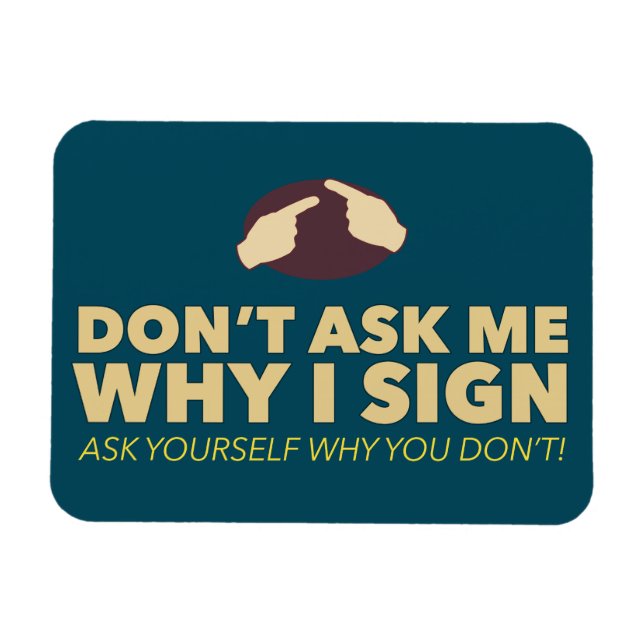 Don't ask me why I sign. an ASL magnet (Horizontal)