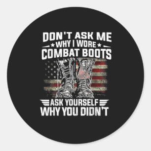 Dont Ask Me Why I Wore Combat Boots Ask Yourself A Classic Round Sticker