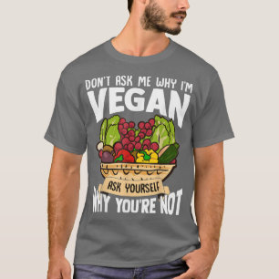 Don't Ask Me Why I'm Vegan Funny Graphic Vegetaria T-Shirt
