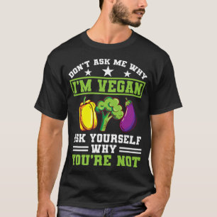 Dont Ask Me Why Im Vegan Protein Vegetarian Vegan T-Shirt