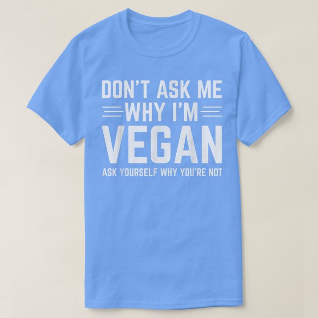 Don't ask me why i'm vegan  T-Shirt (Design Front)