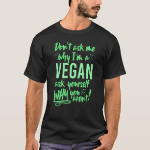 Dont ask me why In vegan ask yourself why not vega T-Shirt
