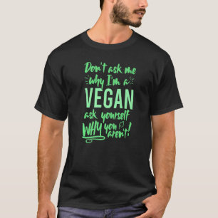 Dont ask me why In vegan ask yourself why not vega T-Shirt