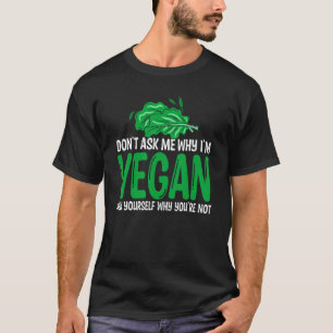 Don't Ask Me Why Veggie Leaves Vegan Vegetarian Da T-Shirt