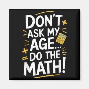 Dont Ask My Age Do The Math Funny Birthday Teacher Magnet