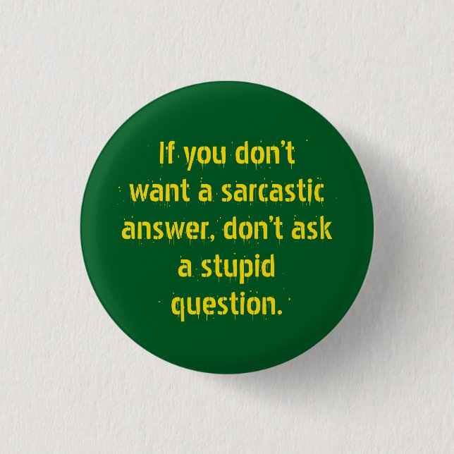 "Don't ask stupid questions.." Sarcasm becomes you 3 Cm Round Badge (Front)