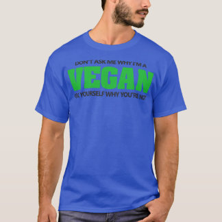 Dont ask why Im vegan T-Shirt