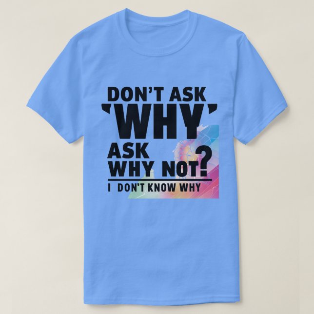 Don't ask why T-Shirt (Design Front)