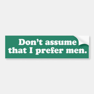 Don't assume I prefer men Bumper Sticker