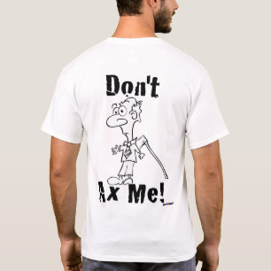 Don't Axe Me! Axe Little Guy - back T-Shirt