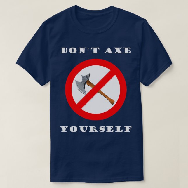Dont Axe Yourself T-Shirt (Design Front)
