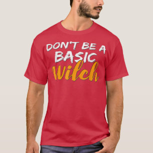 Don't Be a Basic Witch for Halloween Funny Tee