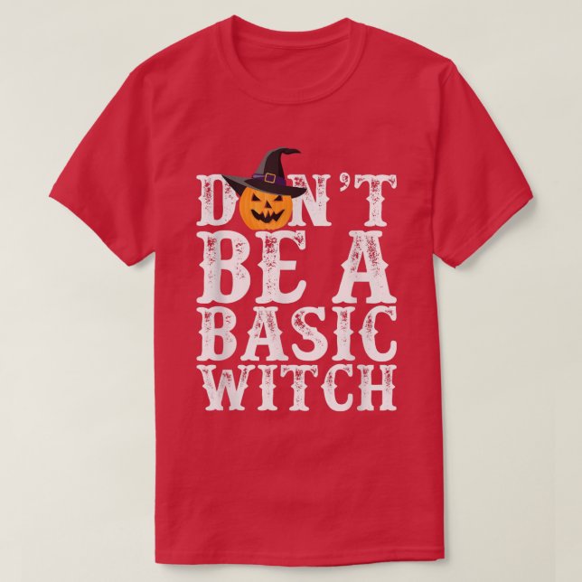 Don't Be A Basic Witch Halloween  Funny Pumpkin Te T-Shirt (Design Front)