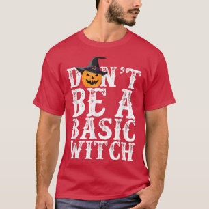 Don't Be A Basic Witch Halloween Funny Pumpkin Te T-Shirt