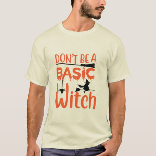 Don't Be A Basic Witch Halloween T-shirt