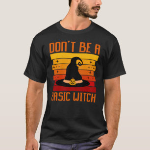Don't Be A Basic Witch Halloween T-Shirt