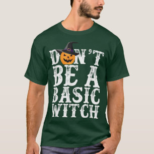 Dont Be a Basic Witch HalloweenFunny Pumpkin Tee20 T-Shirt