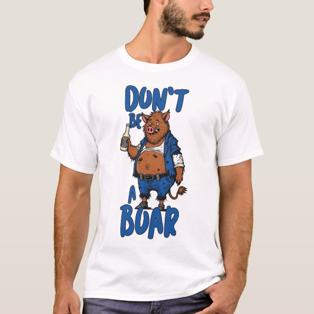 Don't Be A Boar funny T-Shirt (Front)