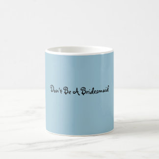 Don't Be A Bridesmaid Mug