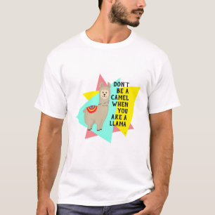 "Don't be a camel when you are a llama". Period. T-Shirt