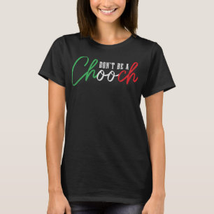 Don't Be A Chooch Funny Italian Slang Pride Italy  T-Shirt