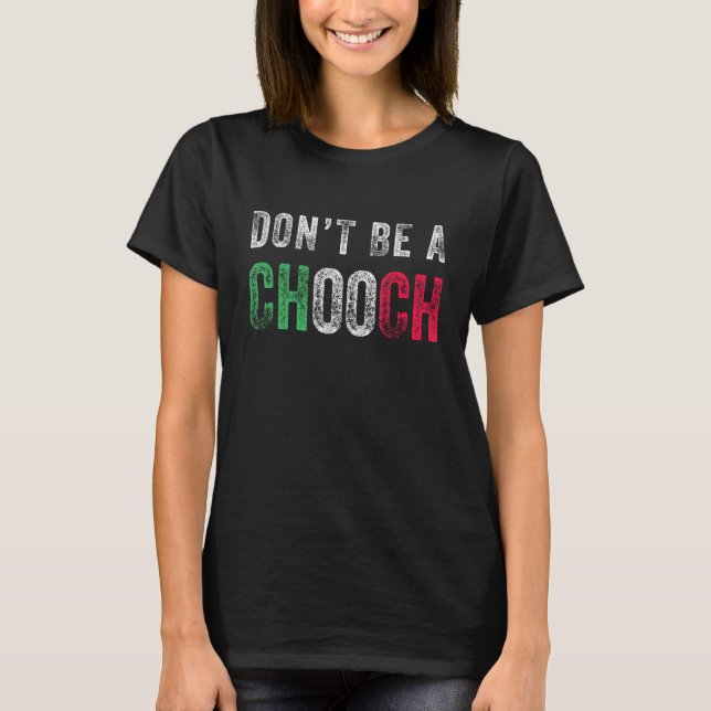 Don't Be A Chooch Funny Italian Slang Saying Humou T-Shirt (Front)
