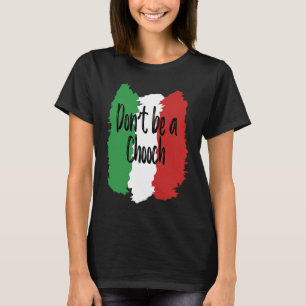 Don't Be A Chooch Italian For Italy T-Shirt