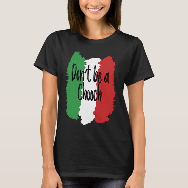 Don't Be A Chooch   Italian For Italy T-Shirt (Front)