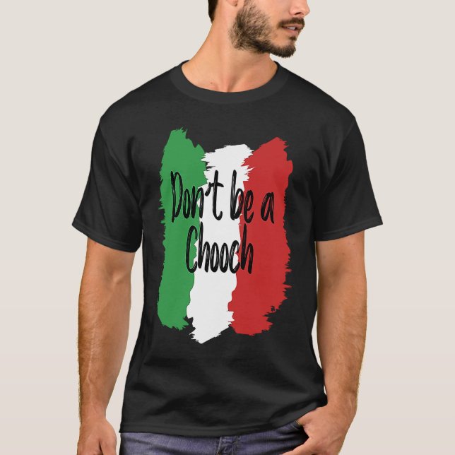 Don't Be A Chooch   Italian For Italy T-Shirt (Front)