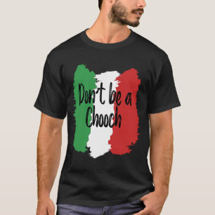 Don't Be A Chooch Italian For Italy T-Shirt