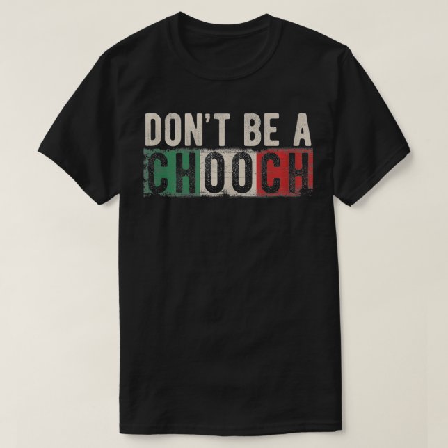 Dont Be A Chooch Italian Slang Funny Quote Humour  T-Shirt (Design Front)