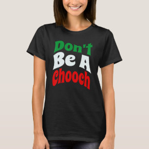 Don't Be A Chooch Italian Slang T-Shirt
