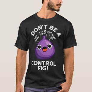 Dont Be A Control Fig Funny Fruit Pun 1 T-Shirt