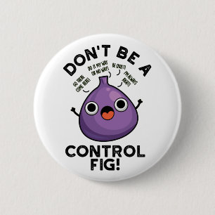 Don't Be A Control Fig Funny Fruit Pun 6 Cm Round Badge