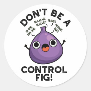 Don't Be A Control Fig Funny Fruit Pun  Classic Round Sticker