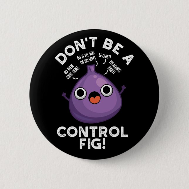 Don't Be A Control Fig Funny Fruit Pun Dark BG 6 Cm Round Badge (Front)